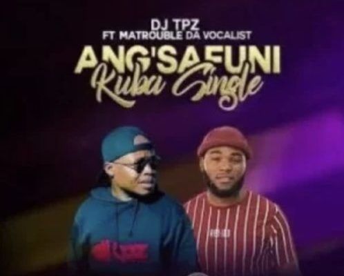 Dj Tpz – Angsafuni Kuba Single Ft. Matrouble Da Vocalist 1