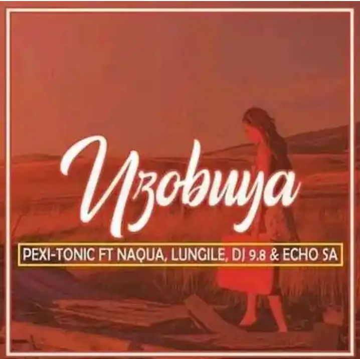 Pexi Tonic SA & Naqua – Uzobuya Ft. Lungile & DJ 9.8