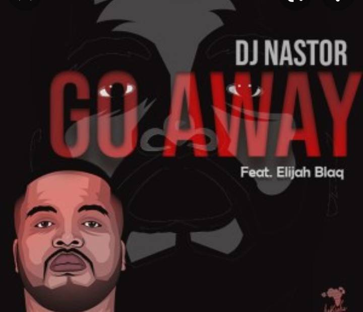 Dj Nastor – Go Away Ft. Elijah Blaq 1