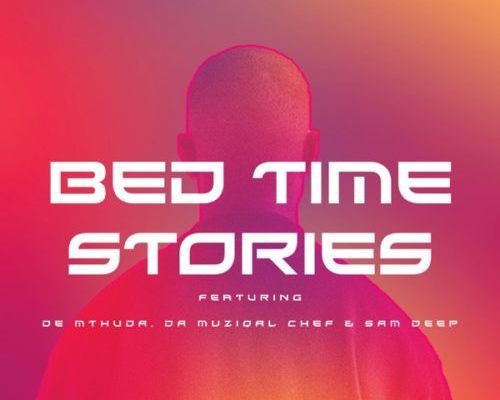 Malumnator - Bedtime Stories Ft. De Mthuda, Da Muziqal Chef &Amp; Sam Deep 1