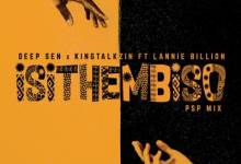 Deep Sen & KingTalkzin – Isithembiso (PSP Mix) Ft. Lannie Billion