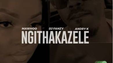 Mawhoo &Amp; Dj Fanzy – K-Ngithakazele Ft. Andry 9