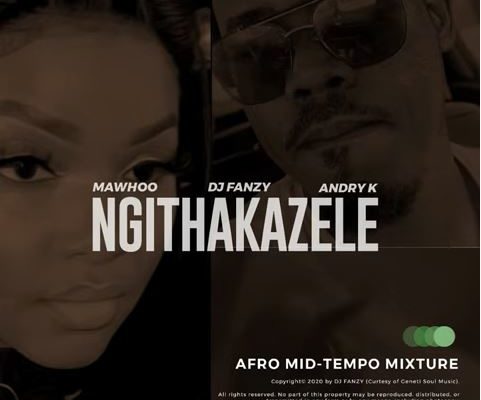 MaWhoo & DJ Fanzy – K-Ngithakazele Ft. Andry