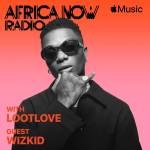 Apple Music’s Africa Now Radio With Lootlove This Sunday – The Apple Music Awards Special With Artist Of The Year (Africa) Wizkid