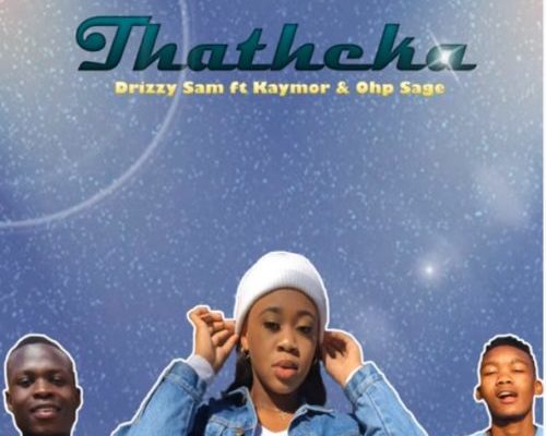 Drizzy Sam Rsa – Thatheka ft. Kaymor & OHP Sage