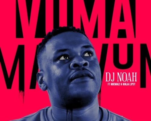 Dj Noah – Vuma Ft. Nokwazi &Amp; Ninja Lipsy 1