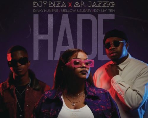 Djy Biza & Mr JazziQ – Hade ft. Dinky Kunene, Djy Ma’Ten, Mellow & Sleazy