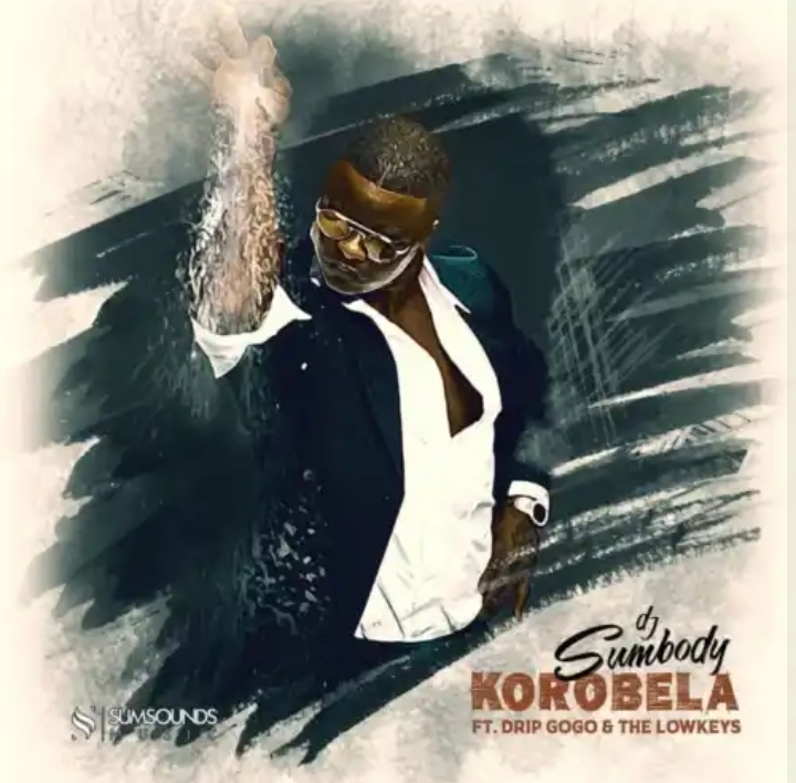 DJ Sumbody – Korobela Ft. Drip Gogo & The Lowkeys