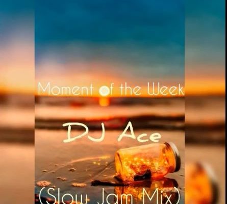 Dj Ace – Moment Of The Week (Slow Jam Mix) 1