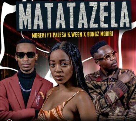 Moreki – Matatazela ft. Palesa K.ween & Bongz Moriri