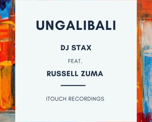Dj Stax – Ungalibali Ft. Russell Zuma 1