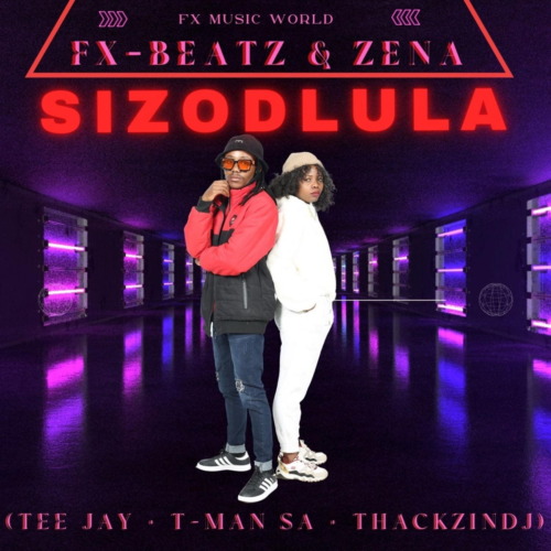 Fx-Beatz – Sizodlula Ft. Zena, Tee Jay, T-Man Sa &Amp; Thackzindj 1