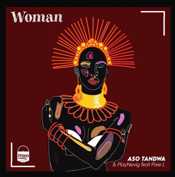 Aso Tandwa & PlayNevig – Woman Ft. Pixie L