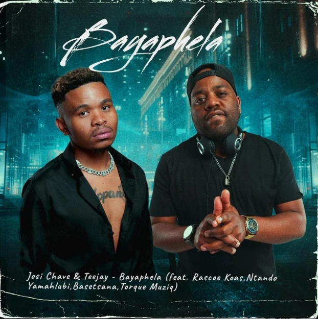 Josi Chave & TeeJay – Bayaphela ft. Rascoe Kaos, Ntando Yamahlubi, Basetsana & Torque Muziq