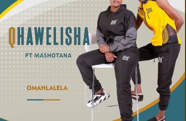 Qhawelisha – Omahlalela Ft. Mashotana