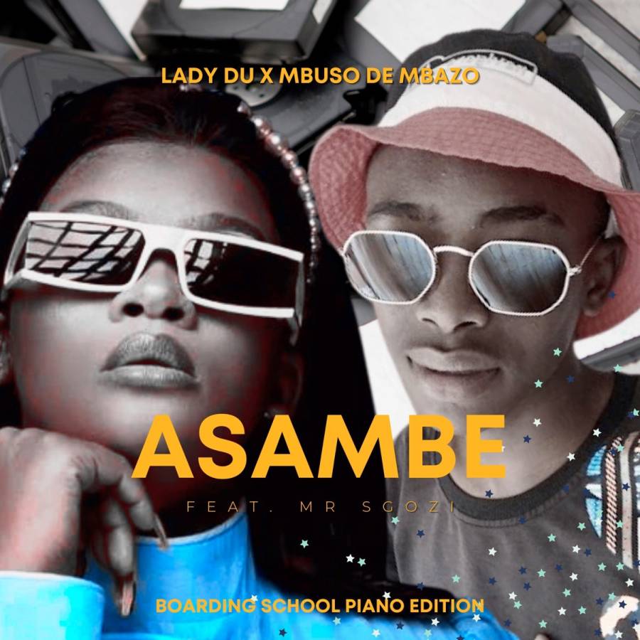 Lady Du & Mbuso de Mbazo – Asambe (Boarding School Piano Edition) Ft. Mr Sgozi
