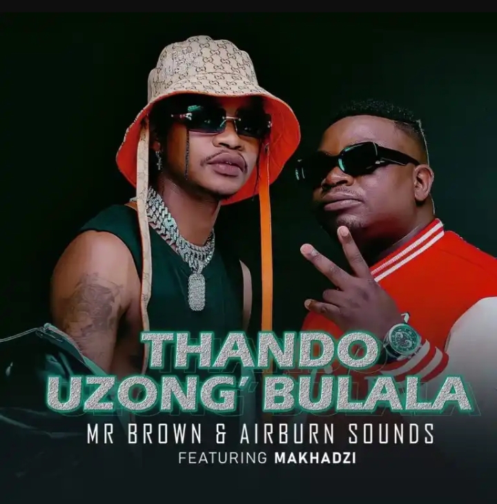Mr Brown &Amp; Airburn Sounds – Thando Uzongibulala Ft. Makhadzi 1