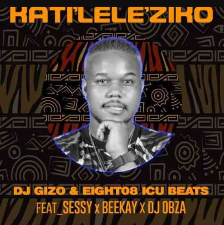 DJ Gizo, Eight08 ICU Beats & Sessy – Katileleziko ft.  BeeKay & DJ Obza