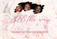 Mthandazo Gatya, AB Crazy & Nhlonipho – All The Way