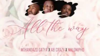 Mthandazo Gatya, AB Crazy & Nhlonipho – All The Way