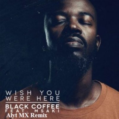 Black Coffee Ft Msaki – Wish You Were Here (Alyt MX Remix)