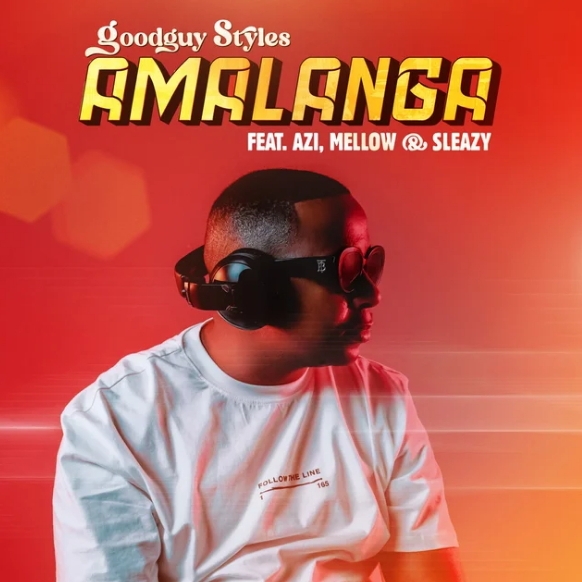 Goodguy Styles – Amalanga ft. Azi, Mellow & Sleazy