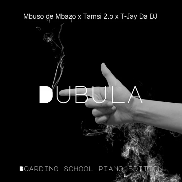 Mbuso de Mbazo, Tamsi 2.o & T-Jay Da DJ – Dubula (Boarding School Piano Edition)