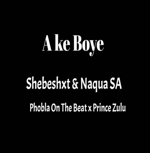 Naqua SA – Ake Boye Ft. Shebeshxt, Phobla On Th Beat & Prince Zulu