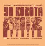 SjavasDaDeejay, Dinho & Tito M – Ya Kokota ft. Mellow & Sleazy, Tman Xpress & Lastborndiroba