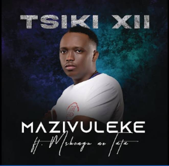 Tsiki Xii - Mazivuleke Ft. Mshengu No Tata 1