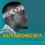 Mr Vee Sholo – Kuyabongwa Ft. Siyabonga Mpungose
