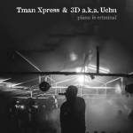 Tman Xpress & 3D a.k.a Uchu - Piano Is Criminal