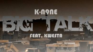 K-N9ne – Big Talk ft. Kwesta