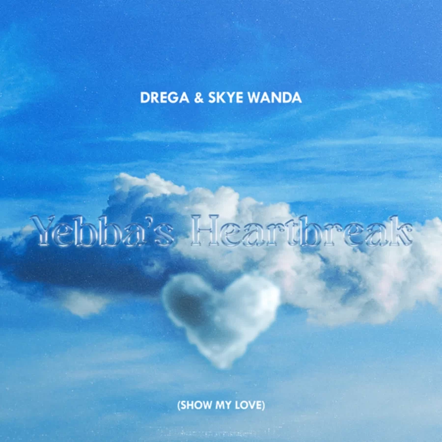 Drega & Skye Wanda – Yebba’s Heartbreak (Show My Love)