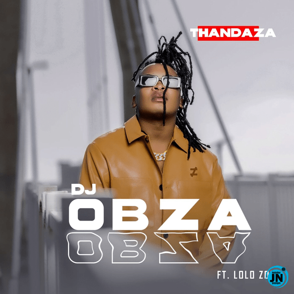DJ Obza – Thandaza Ft. Lolo Zozi