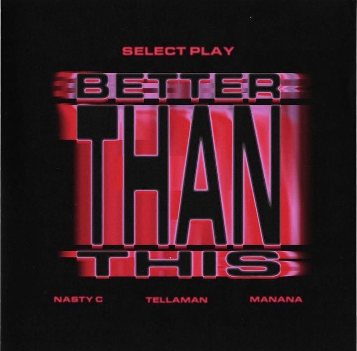 Select Play – Better Than This ft. Nasty C, Tellaman & Manana