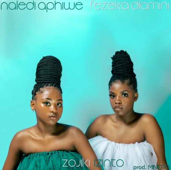 Naledi Aphiwe &Amp; Fezeka Dlamini - Zojiki Izinto 1