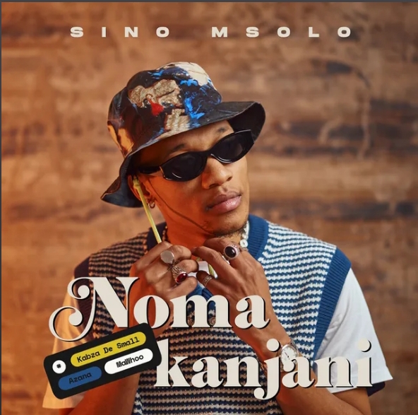 Sino Msolo – Noma Kanjini Ft. Kabza De Small, Mawhoo &Amp; Azana 1