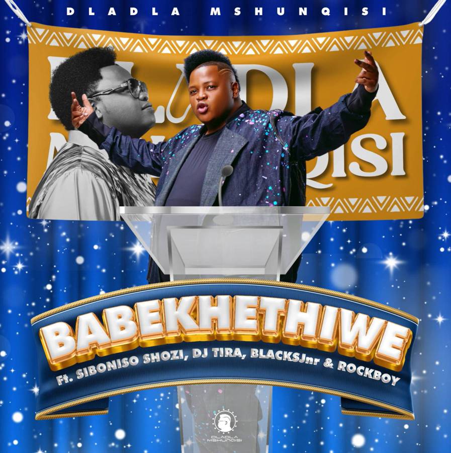 Dladla Mshunqisi - Babekhethiwe Ft. Siboniso Shozi, Dj Tira, Blacksjnr &Amp; Rockboy 1