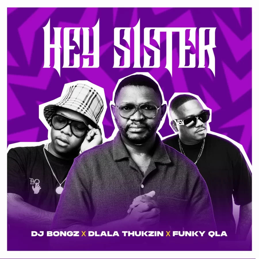 Dj Bongz - Hey Sister Ft. Dlala Thukzin &Amp; Funky Qla 1