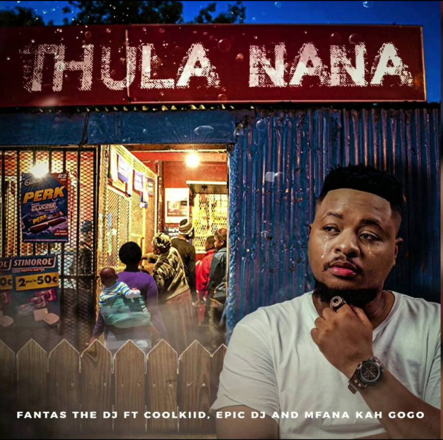 Fantas The Dj – Thula Nana Ft. Mfana Kah Gogo, Coolkiid &Amp; Epic Dj 1