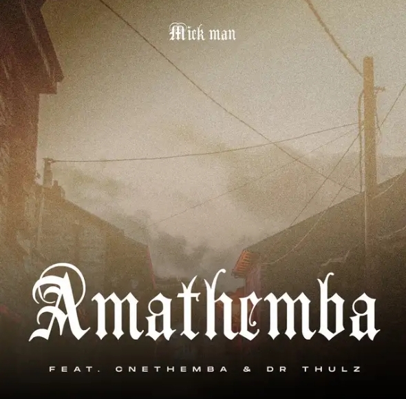 Mick Man – AmaThemba Ft. Cnethemba Gonelo & Dr Thulz