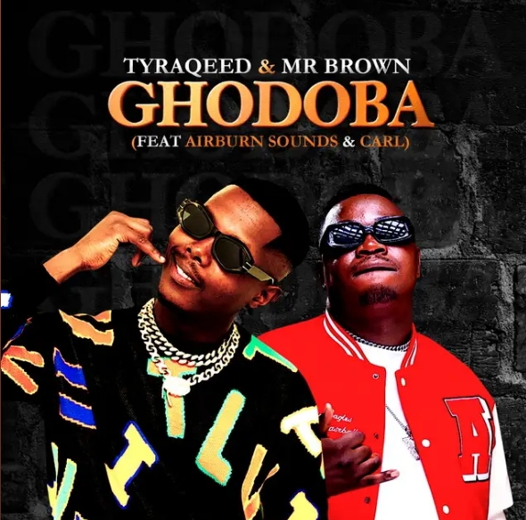 Tyraqeed &Amp; Mr Brown – Ghodoba Ft. Airburn Sounds &Amp; Carl 1