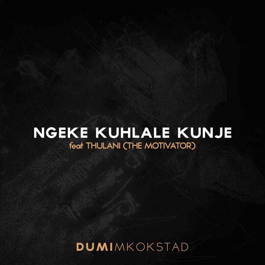 Dumi Mkokstad - Ngeke Kuhlale Kunje Ft. Thulani (The Motivator) 1