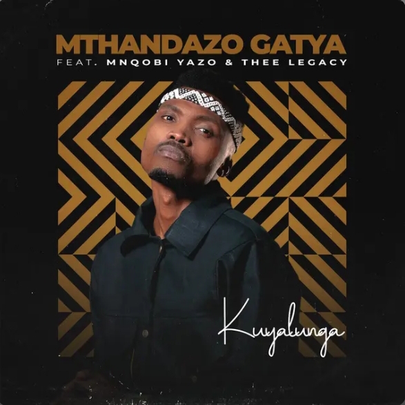 Mthandazo Gatya- Kuyalunga Ft. Mnqobi Yazo &Amp; Thee Legacy 1