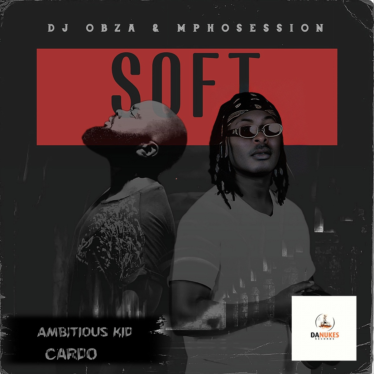 Dj Obza &Amp; Dj Mposession - Just Soft Ft. Ambitious Kid &Amp; Cardo 1