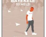 DJ Melzi drops “Bayekele” featuring Mphow69 & Mkeyz