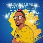 Sdala the Vocalist Releases “Thulu Ubheke EP”